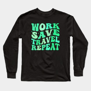 Work Save Travel Repeat Long Sleeve T-Shirt